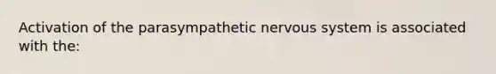 Activation of the parasympathetic nervous system is associated with the: