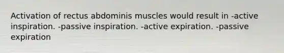 Activation of rectus abdominis muscles would result in -active inspiration. -passive inspiration. -active expiration. -passive expiration