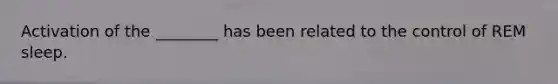 Activation of the ________ has been related to the control of REM sleep.