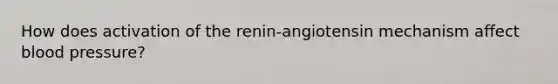 How does activation of the renin-angiotensin mechanism affect blood pressure?