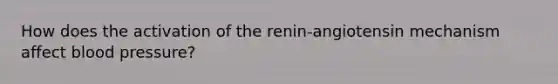 How does the activation of the renin-angiotensin mechanism affect blood pressure?