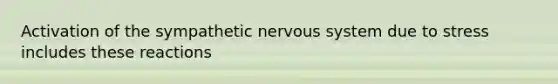 Activation of the sympathetic nervous system due to stress includes these reactions