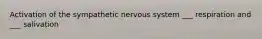 Activation of the sympathetic nervous system ___ respiration and ___ salivation