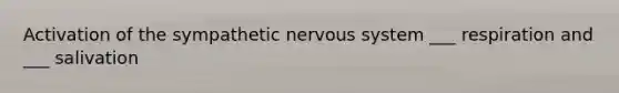 Activation of the sympathetic nervous system ___ respiration and ___ salivation