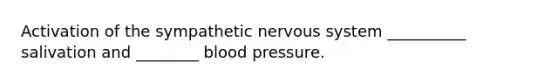 Activation of the sympathetic nervous system __________ salivation and ________ blood pressure.