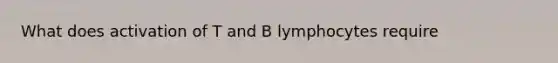 What does activation of T and B lymphocytes require