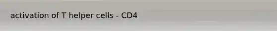 activation of T helper cells - CD4