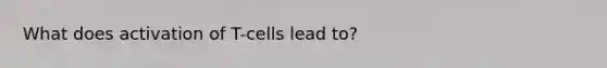 What does activation of T-cells lead to?