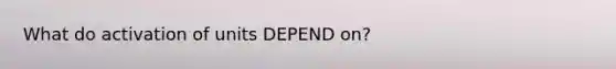 What do activation of units DEPEND on?