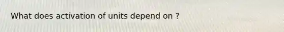 What does activation of units depend on ?