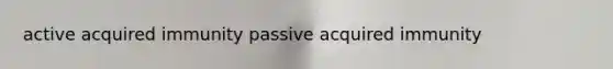 active acquired immunity passive acquired immunity