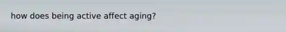 how does being active affect aging?