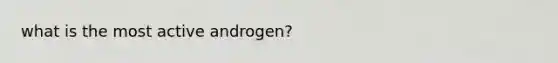 what is the most active androgen?