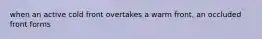 when an active cold front overtakes a warm front, an occluded front forms