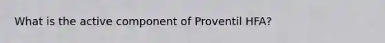 What is the active component of Proventil HFA?