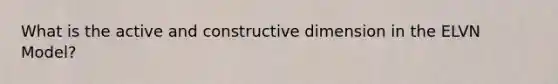 What is the active and constructive dimension in the ELVN Model?