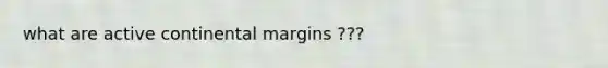 what are active continental margins ???