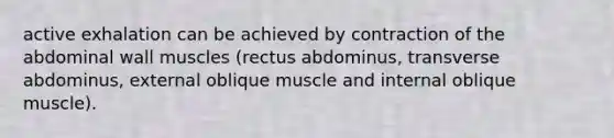 active exhalation can be achieved by contraction of the abdominal wall muscles (rectus abdominus, transverse abdominus, external oblique muscle and internal oblique muscle).