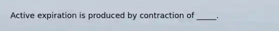 Active expiration is produced by contraction of _____.