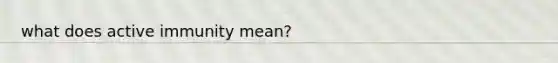 what does active immunity mean?