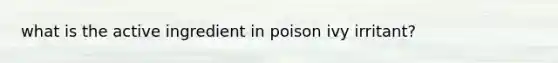 what is the active ingredient in poison ivy irritant?