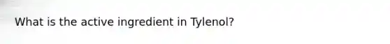 What is the active ingredient in Tylenol?