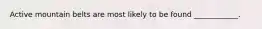 Active mountain belts are most likely to be found ____________.
