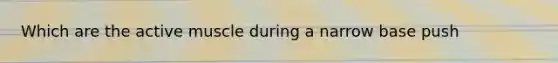 Which are the active muscle during a narrow base push