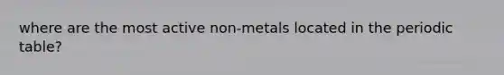 where are the most active non-metals located in the periodic table?