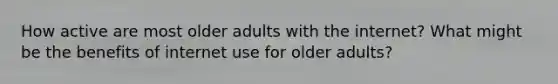 How active are most older adults with the internet? What might be the benefits of internet use for older adults?