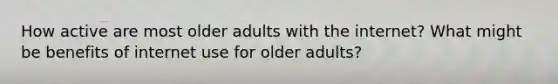 How active are most older adults with the internet? What might be benefits of internet use for older adults?