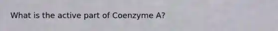 What is the active part of Coenzyme A?