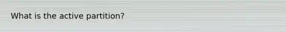 What is the active partition?
