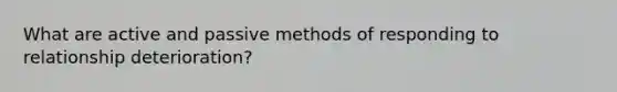 What are active and passive methods of responding to relationship deterioration?