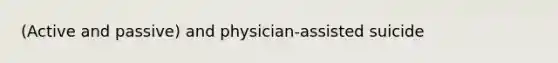 (Active and passive) and physician-assisted suicide