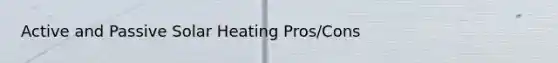 Active and Passive Solar Heating Pros/Cons