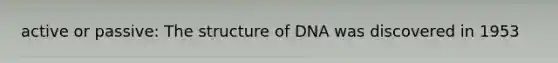 active or passive: The structure of DNA was discovered in 1953