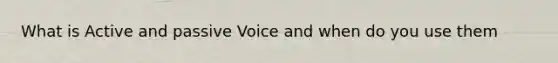 What is Active and passive Voice and when do you use them