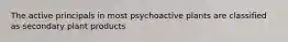 The active principals in most psychoactive plants are classified as secondary plant products