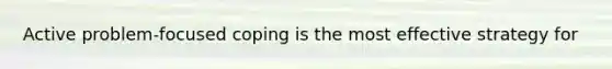 Active problem-focused coping is the most effective strategy for