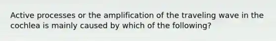 Active processes or the amplification of the traveling wave in the cochlea is mainly caused by which of the following?