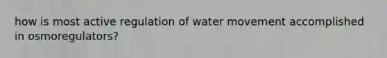 how is most active regulation of water movement accomplished in osmoregulators?