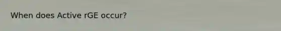 When does Active rGE occur?