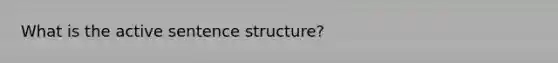 What is the active sentence structure?