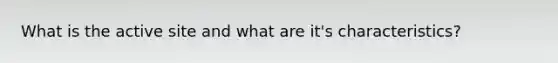 What is the active site and what are it's characteristics?