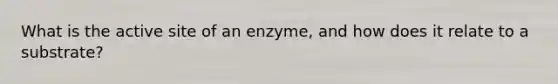 What is the active site of an enzyme, and how does it relate to a substrate?