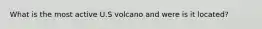 What is the most active U.S volcano and were is it located?