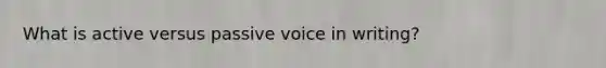 What is active versus passive voice in writing?