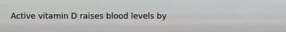 Active vitamin D raises blood levels by