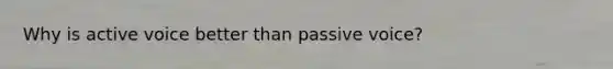 Why is active voice better than passive voice?